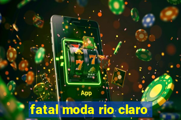 fatal moda rio claro